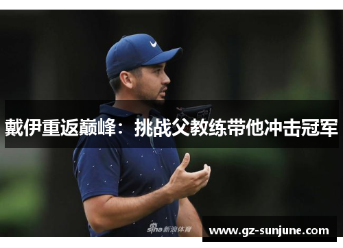 戴伊重返巅峰：挑战父教练带他冲击冠军